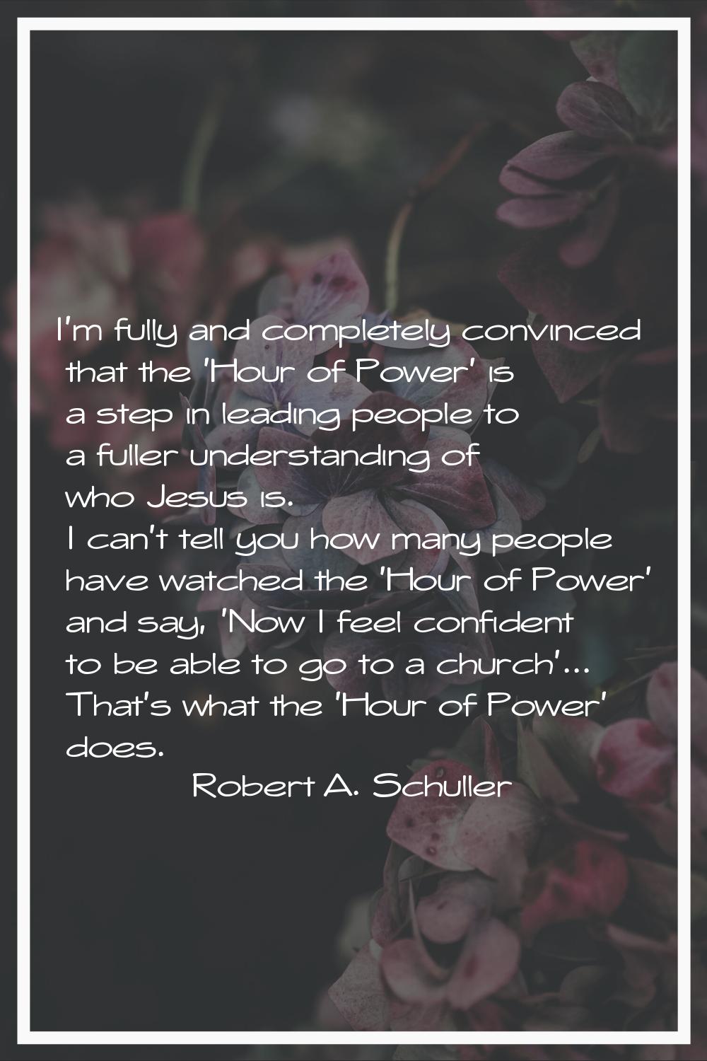 I'm fully and completely convinced that the 'Hour of Power' is a step in leading people to a fuller
