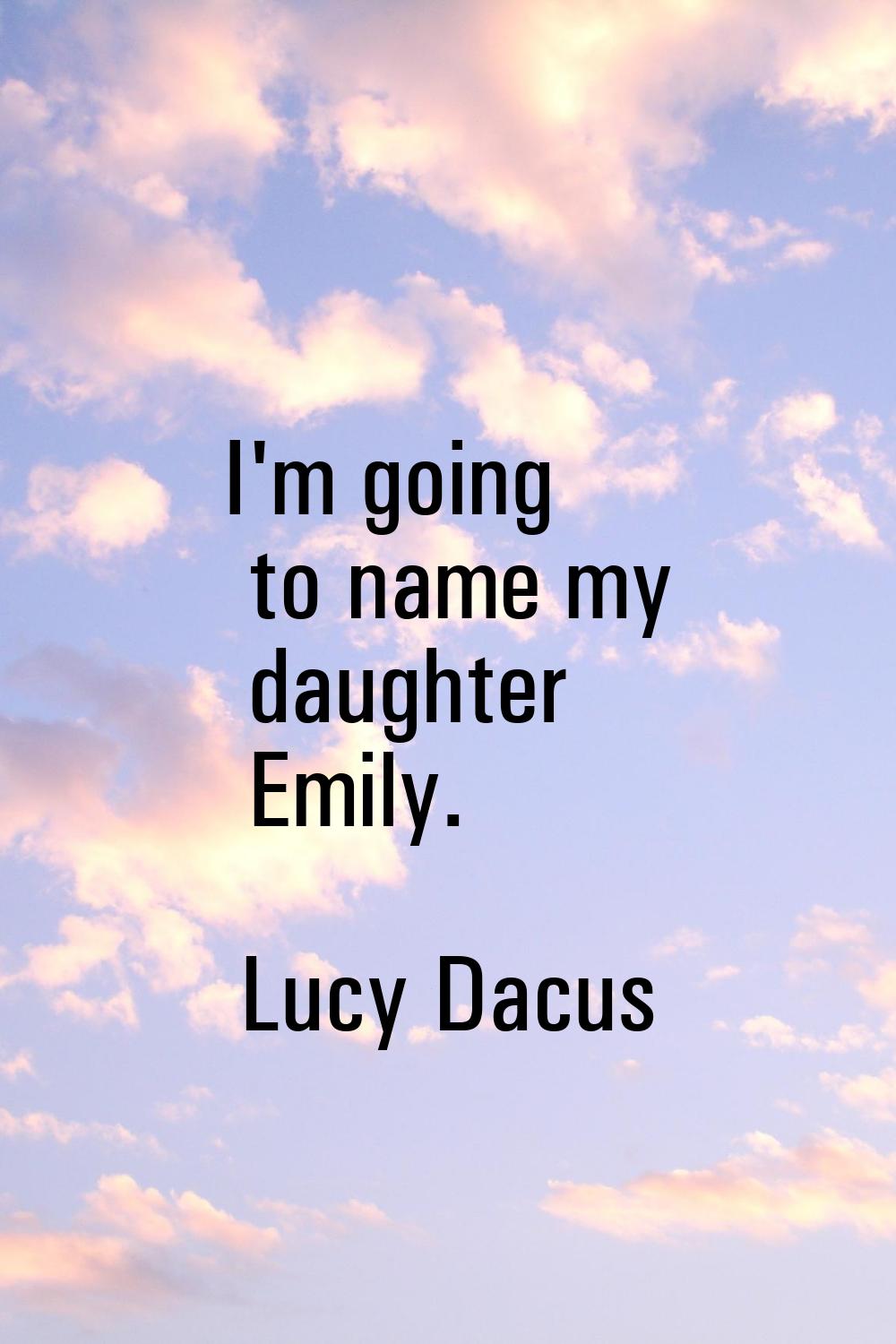 I'm going to name my daughter Emily.