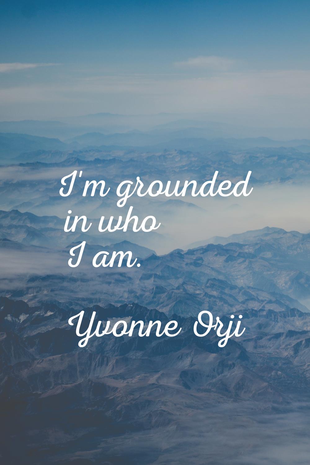I'm grounded in who I am.