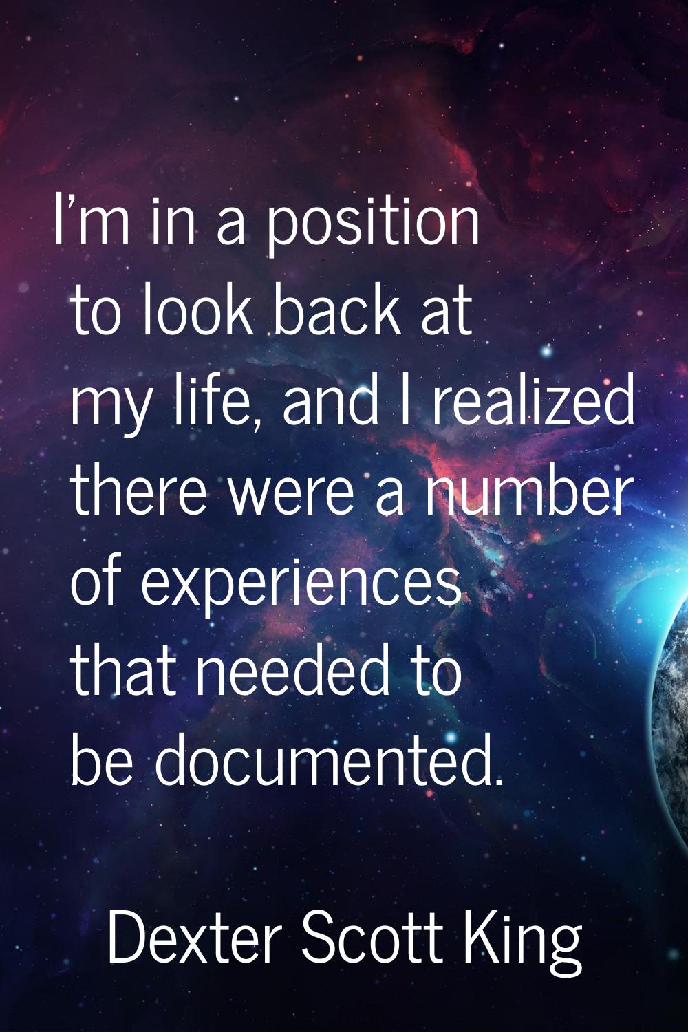 I'm in a position to look back at my life, and I realized there were a number of experiences that n