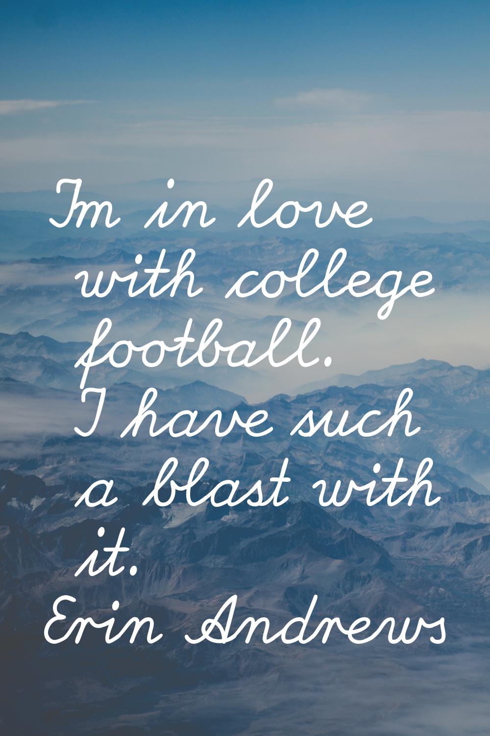 I'm in love with college football. I have such a blast with it.