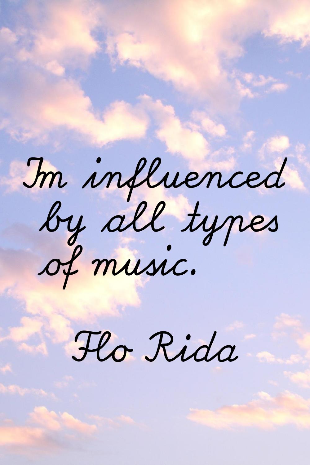 I'm influenced by all types of music.
