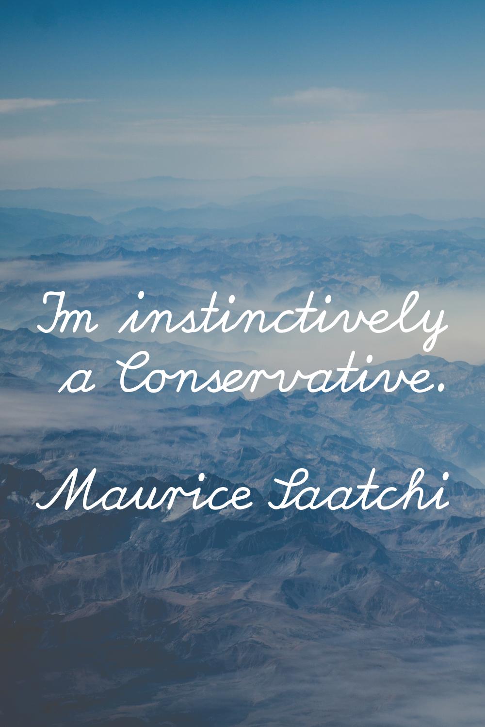 I'm instinctively a Conservative.