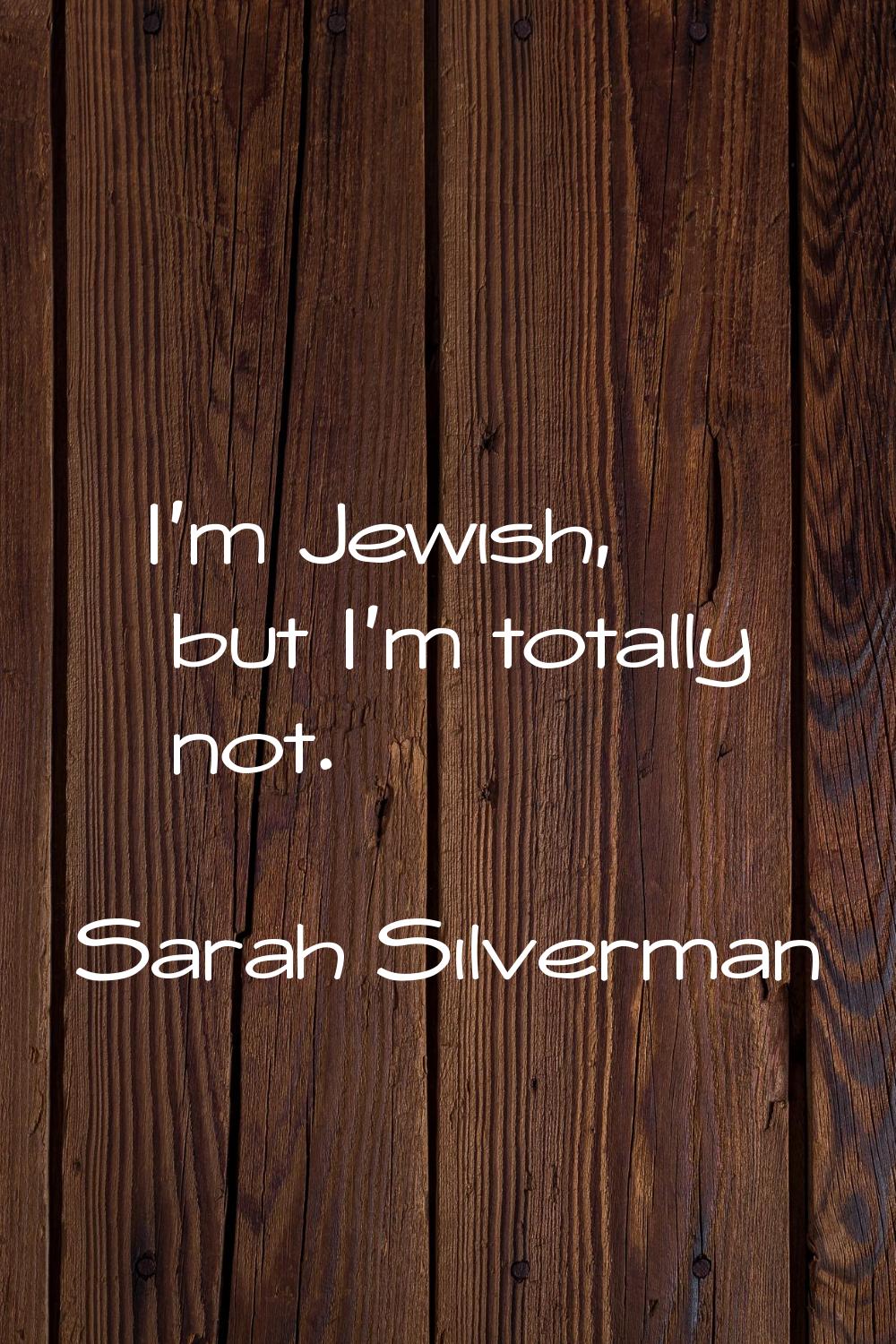I'm Jewish, but I'm totally not.
