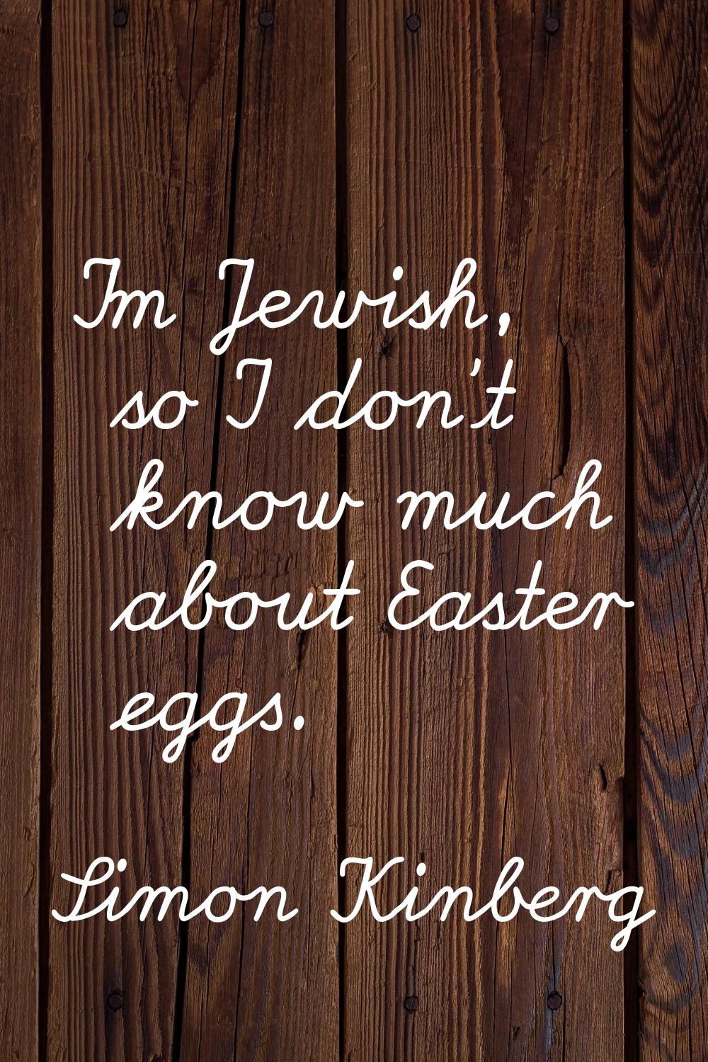 I'm Jewish, so I don't know much about Easter eggs.