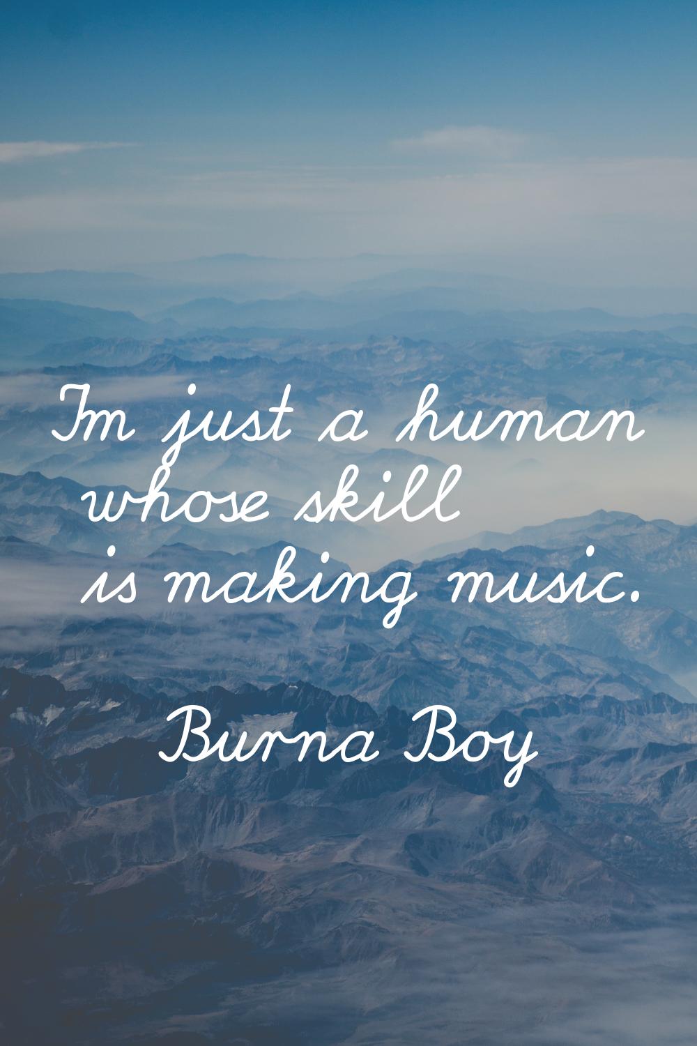 I'm just a human whose skill is making music.