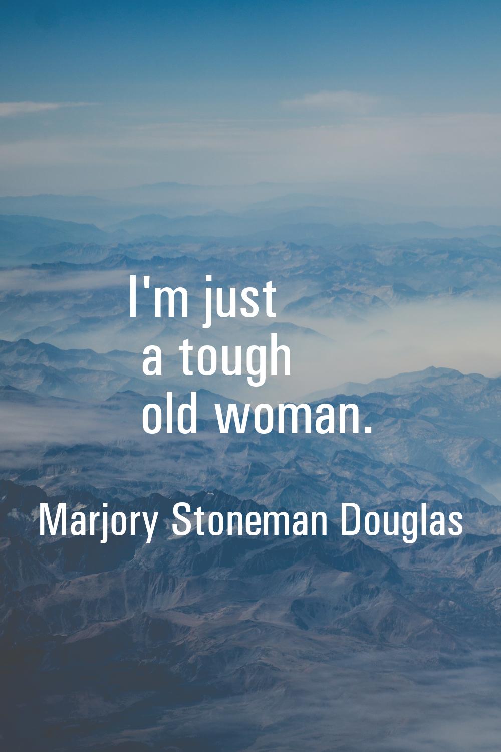 I'm just a tough old woman.