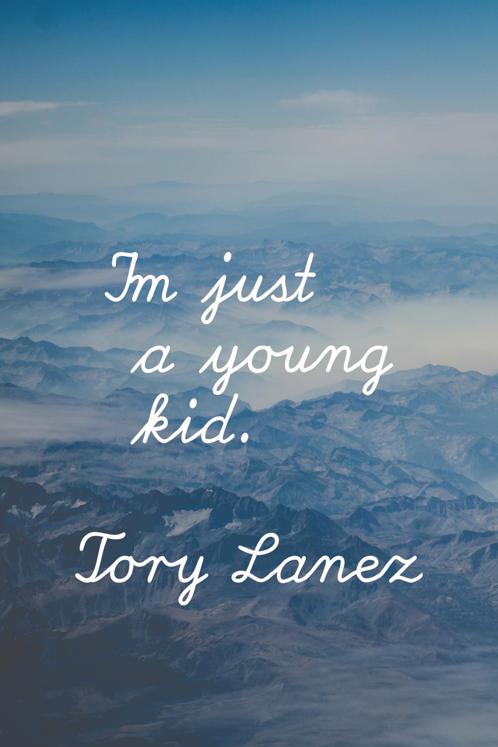 I'm just a young kid.