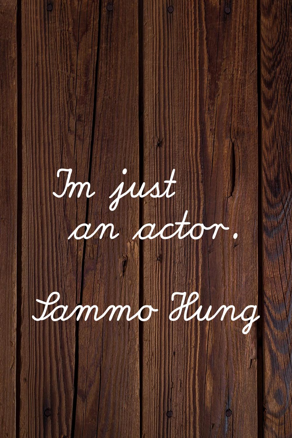 I'm just an actor.