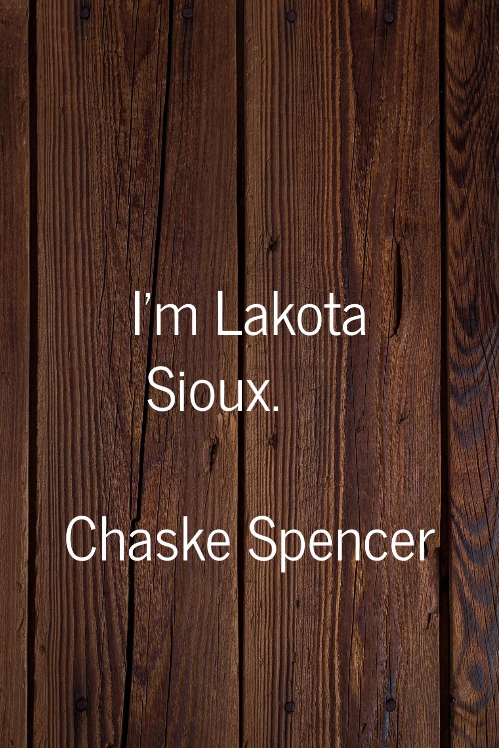I'm Lakota Sioux.