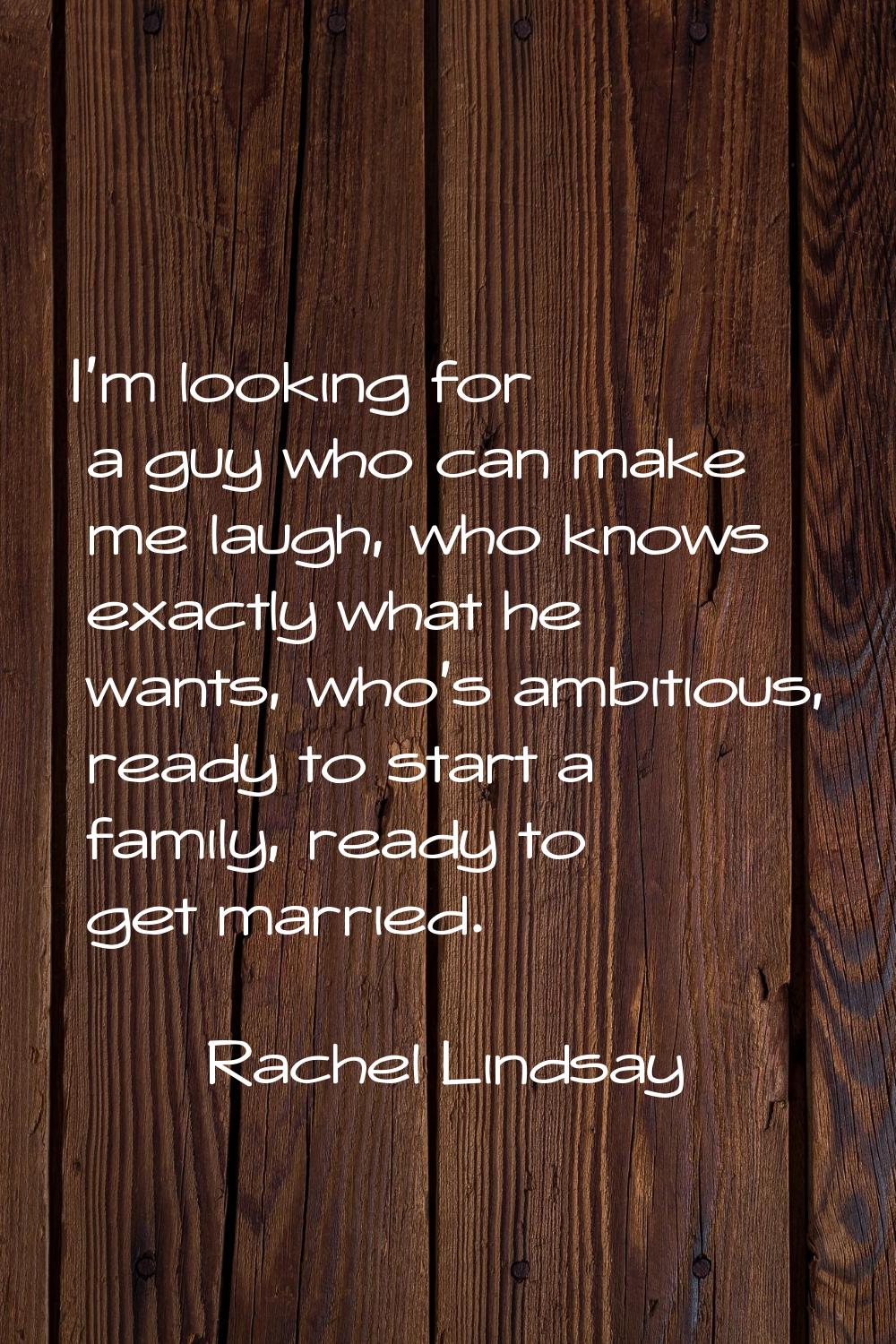 I'm looking for a guy who can make me laugh, who knows exactly what he wants, who's ambitious, read