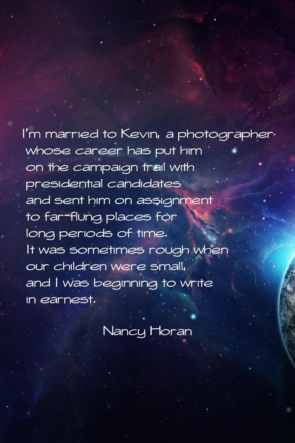 I'm married to Kevin, a photographer whose career has put him on the campaign trail with presidenti