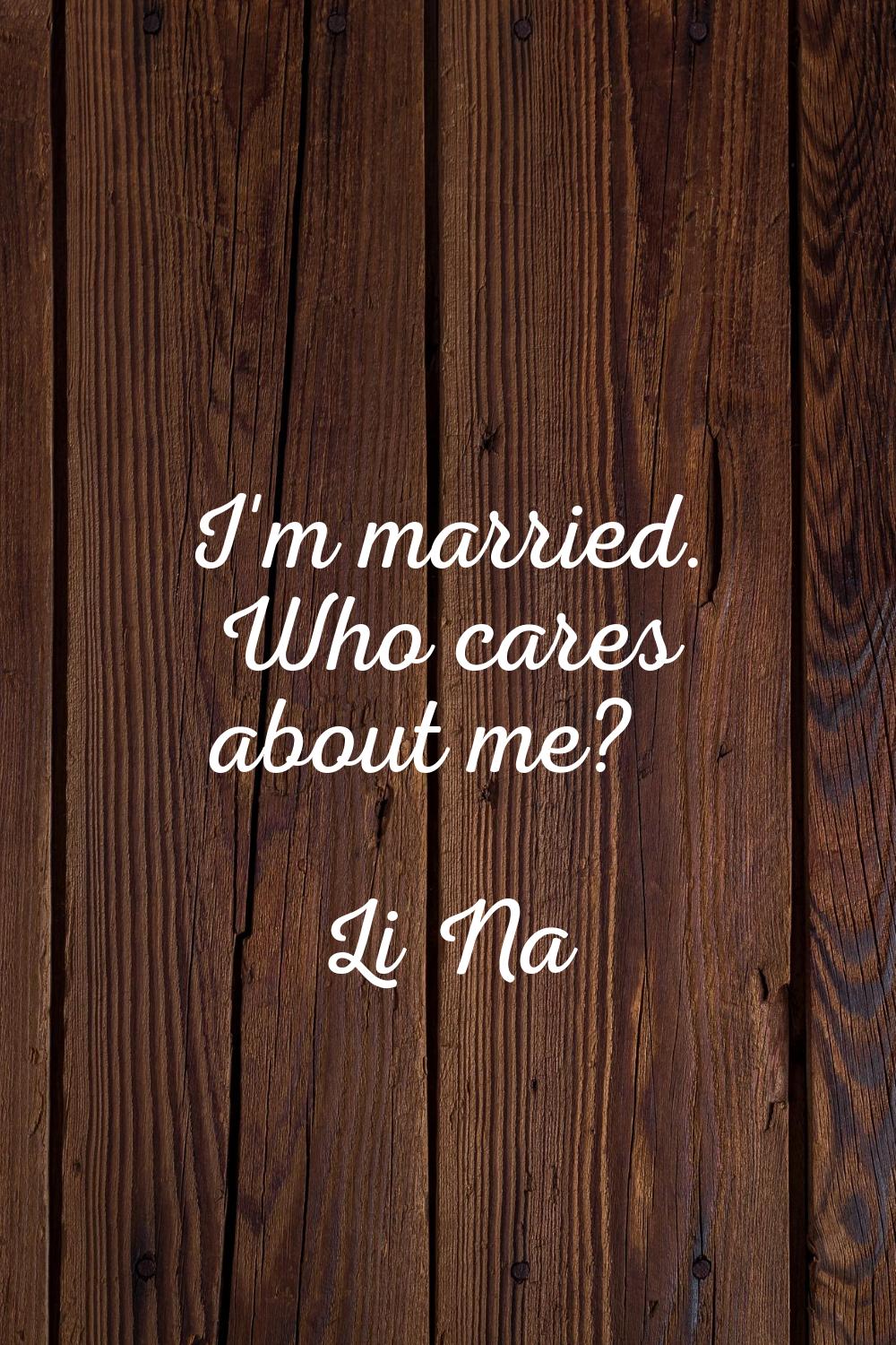 I'm married. Who cares about me?