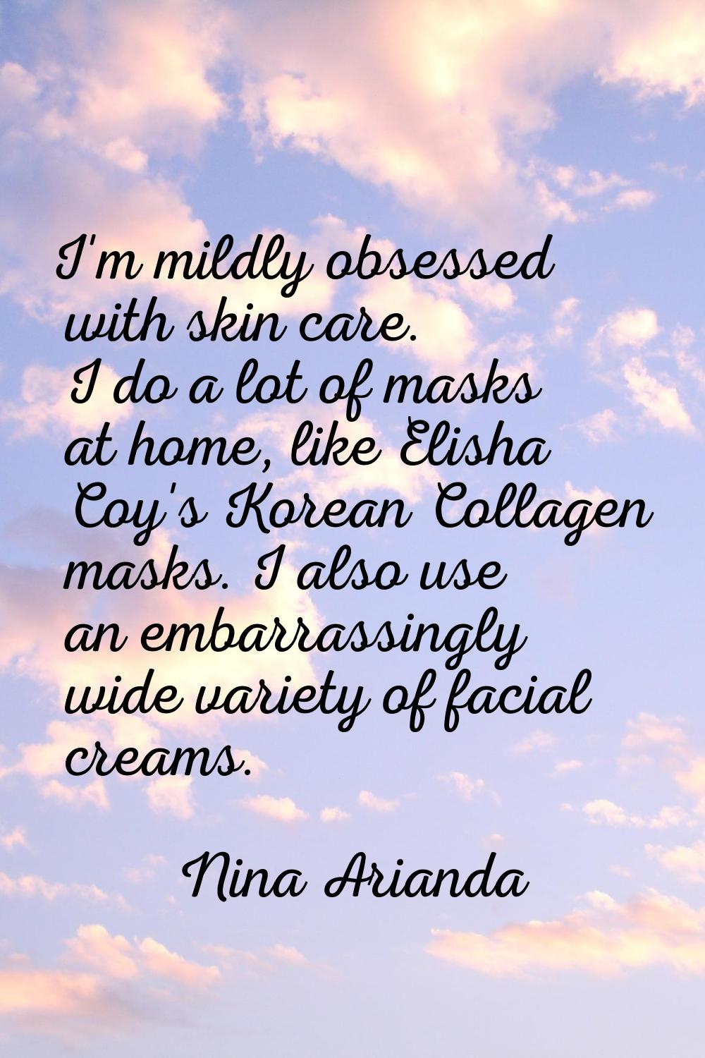 I'm mildly obsessed with skin care. I do a lot of masks at home, like Elisha Coy's Korean Collagen 