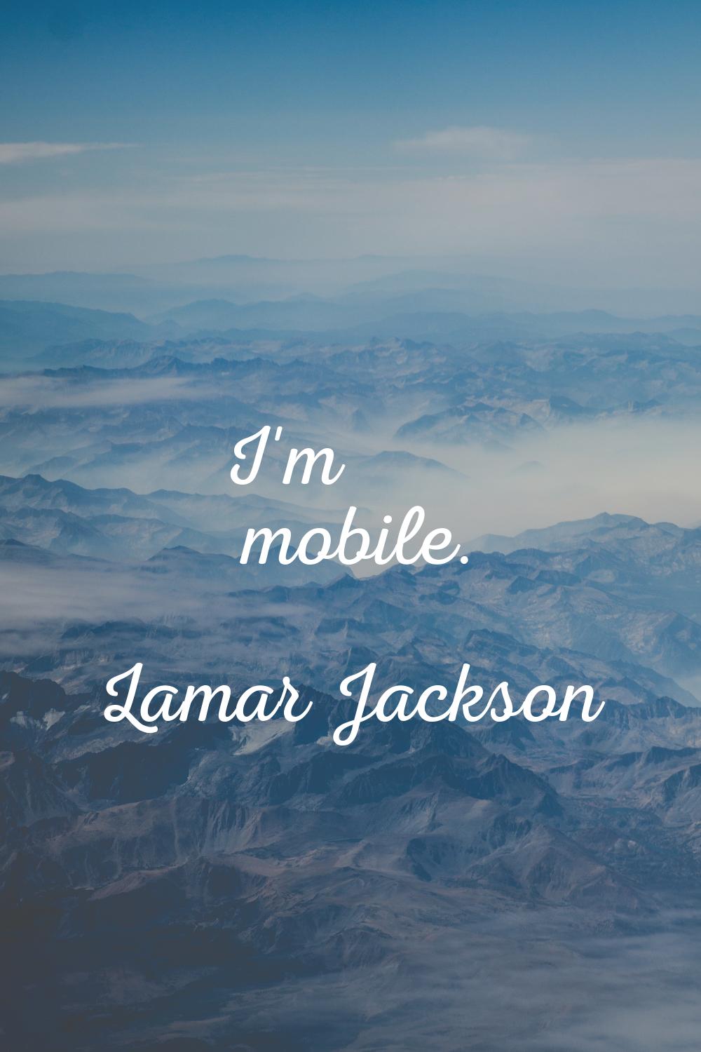 I'm mobile.