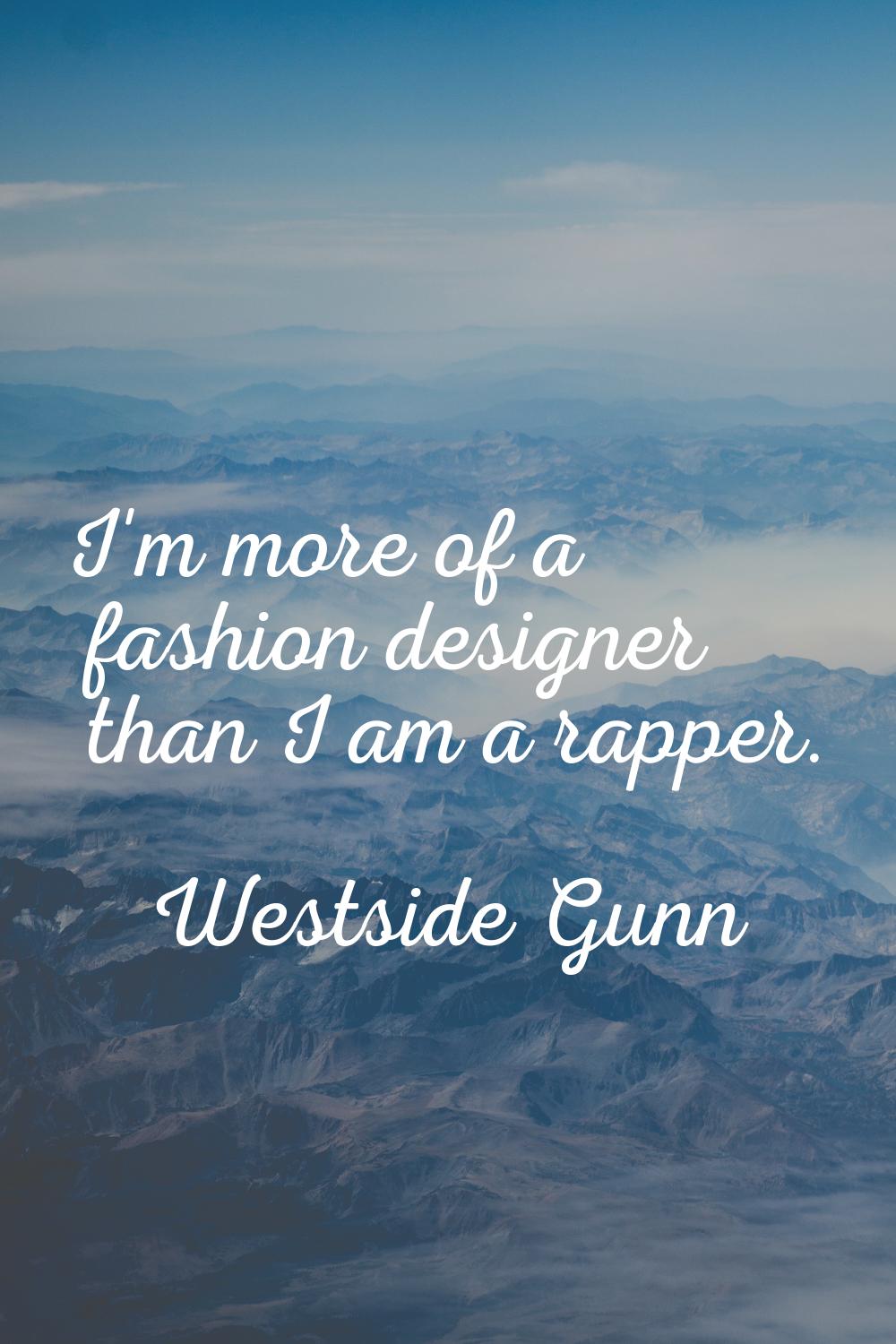 I'm more of a fashion designer than I am a rapper.