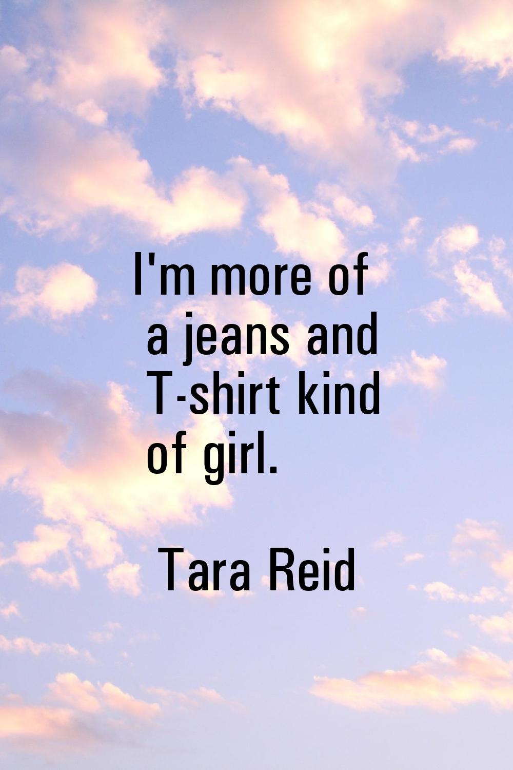 I'm more of a jeans and T-shirt kind of girl.