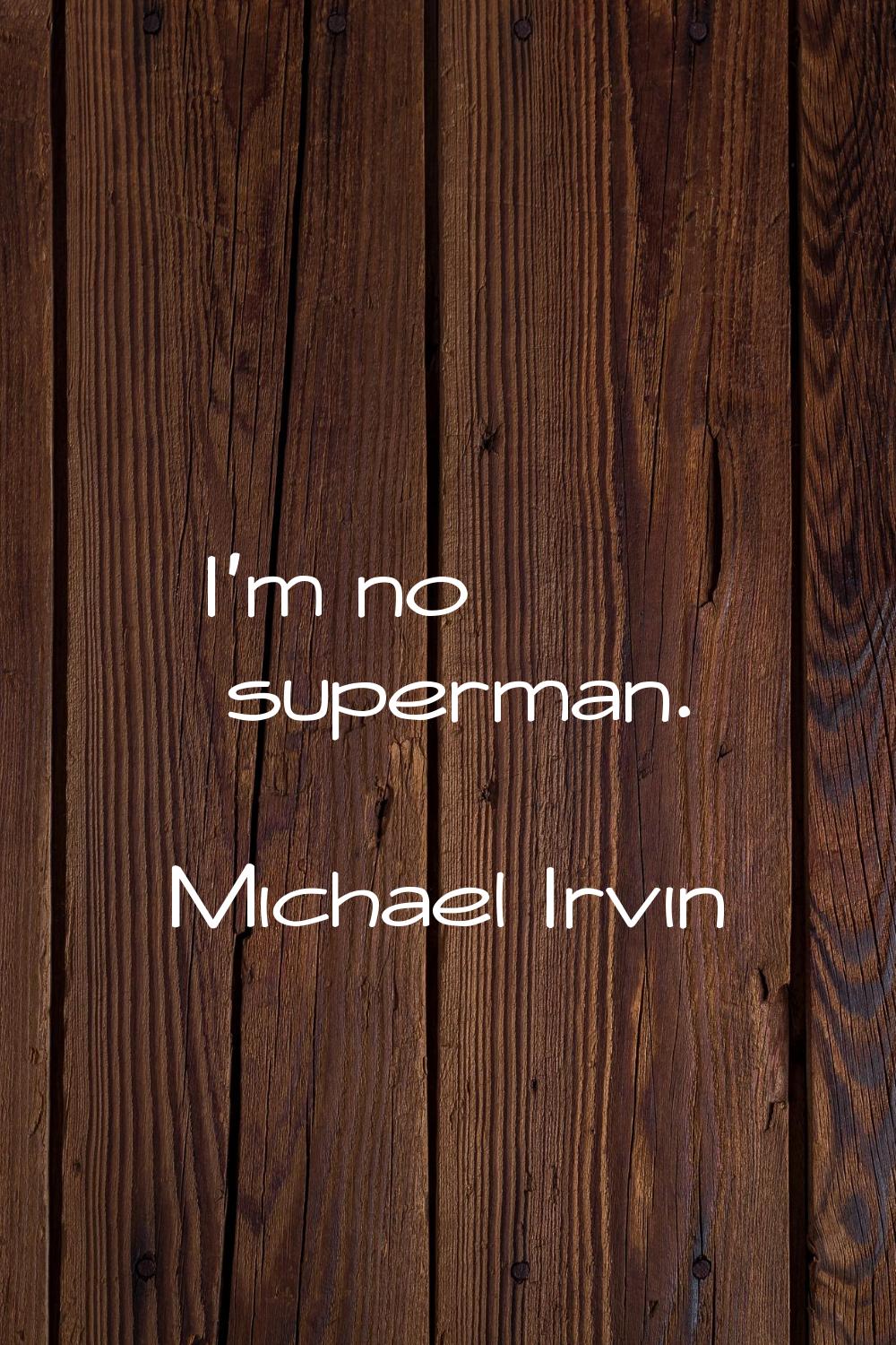 I'm no superman.