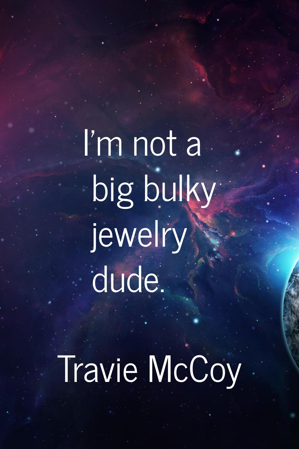 I'm not a big bulky jewelry dude.