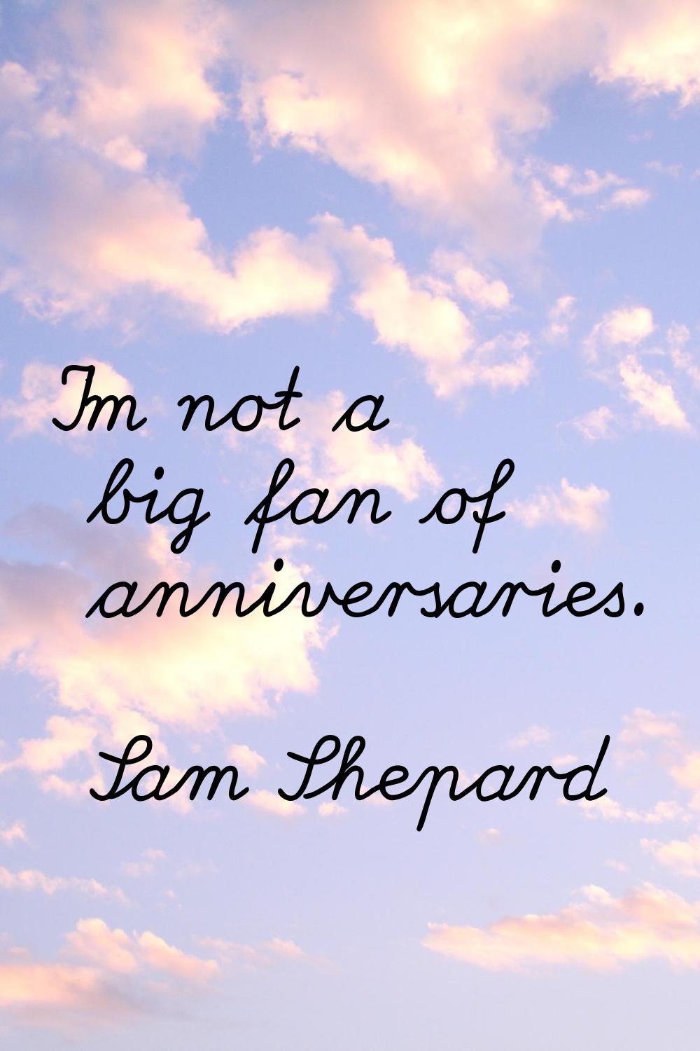 I'm not a big fan of anniversaries.