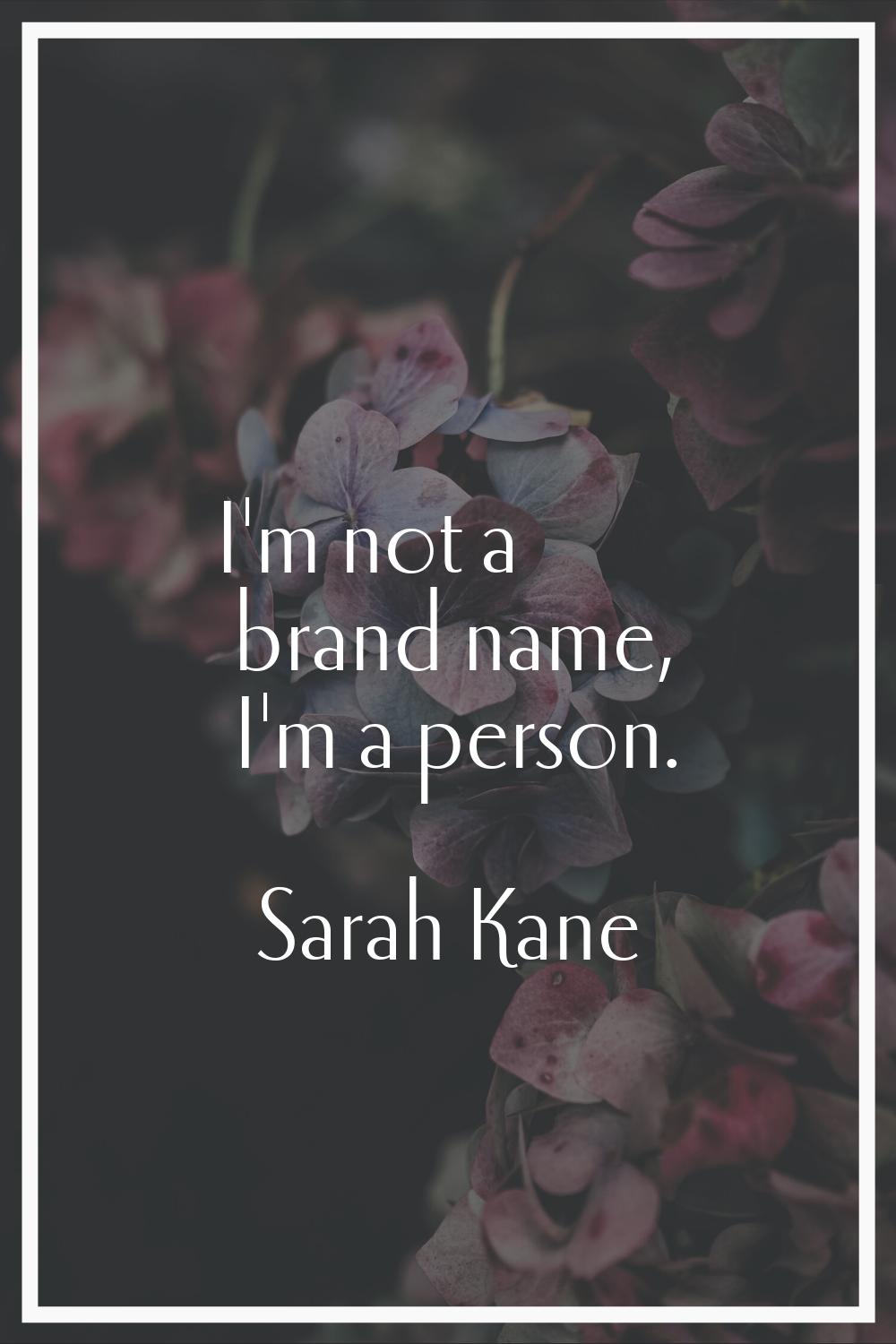 I'm not a brand name, I'm a person.