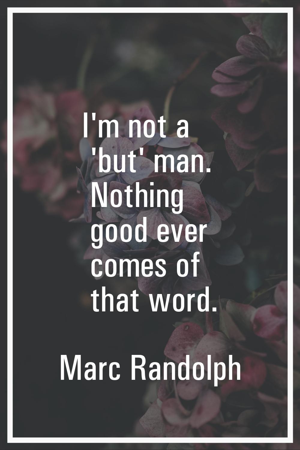 I'm not a 'but' man. Nothing good ever comes of that word.
