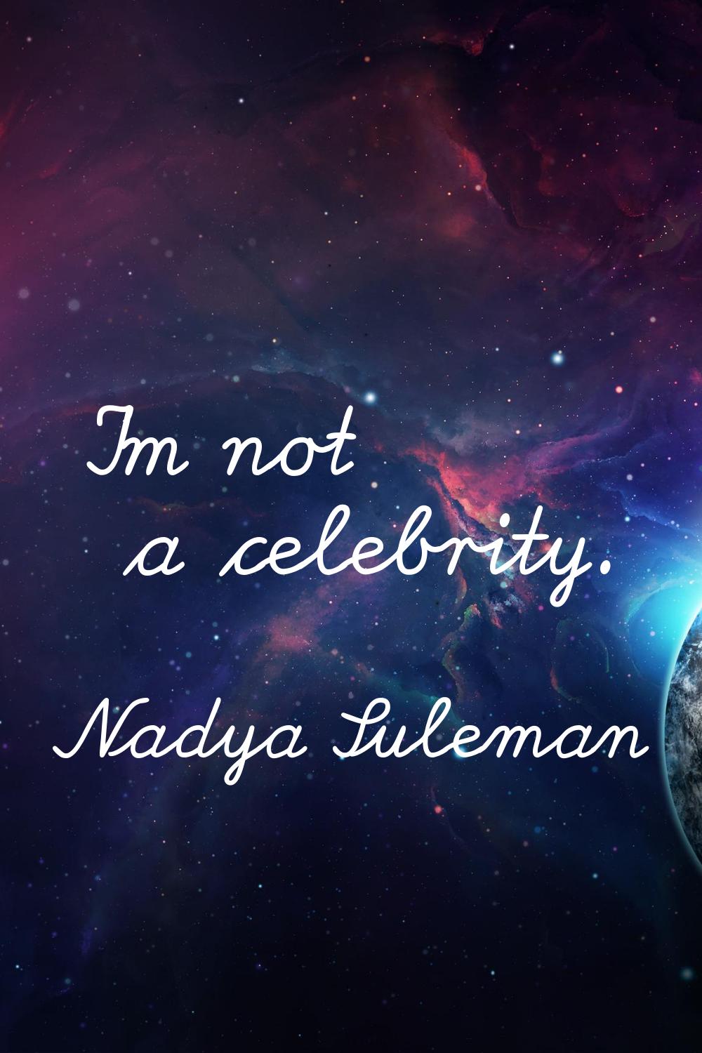 I'm not a celebrity.