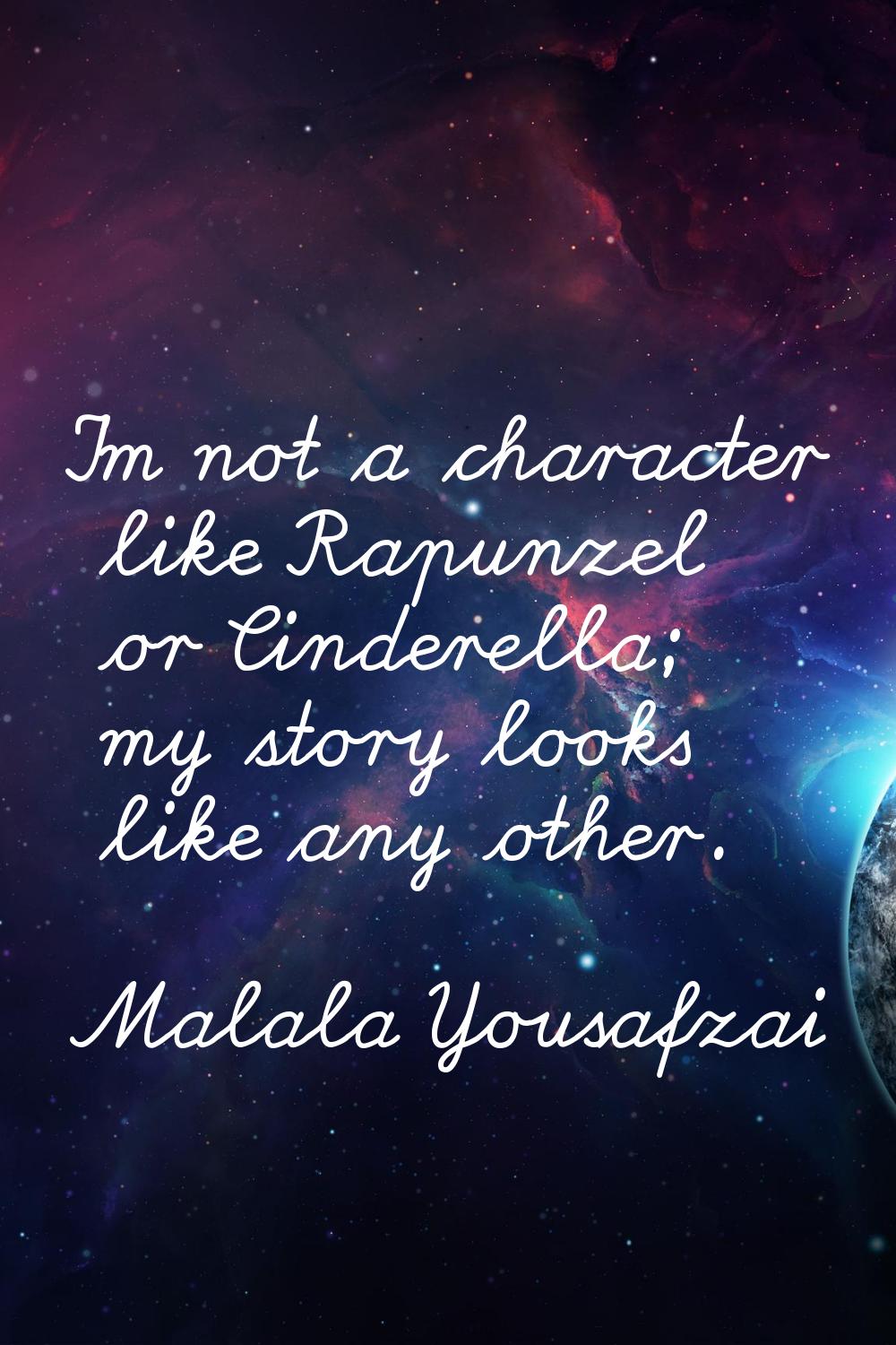 I'm not a character like Rapunzel or Cinderella; my story looks like any other.