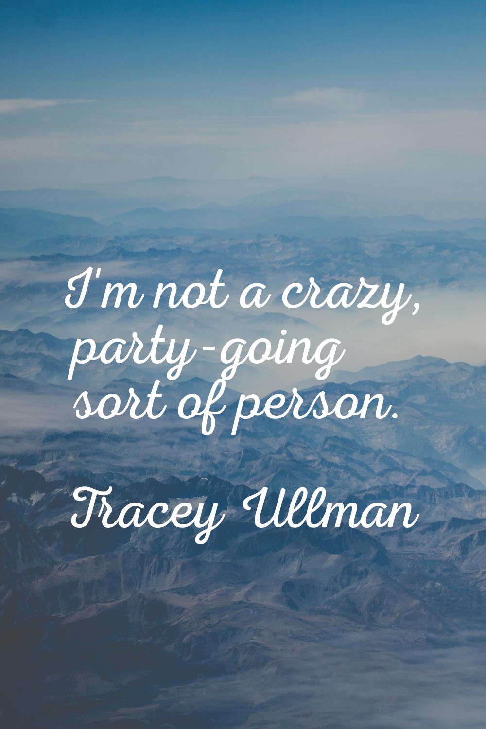 I'm not a crazy, party-going sort of person.