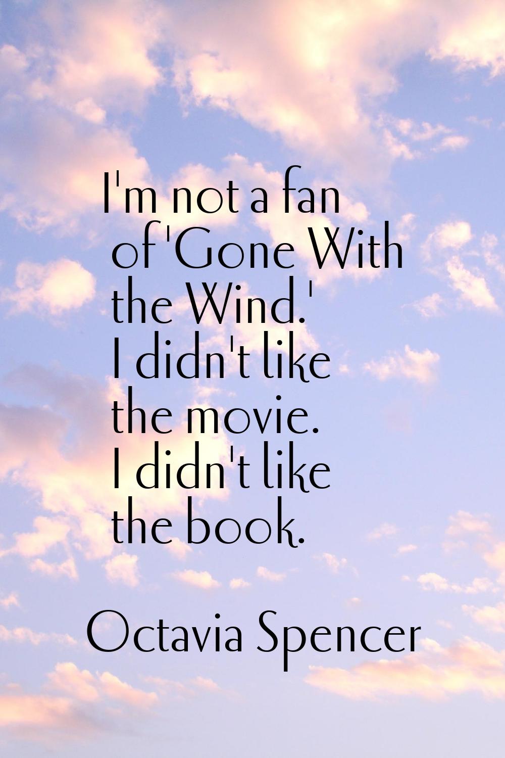 I'm not a fan of 'Gone With the Wind.' I didn't like the movie. I didn't like the book.