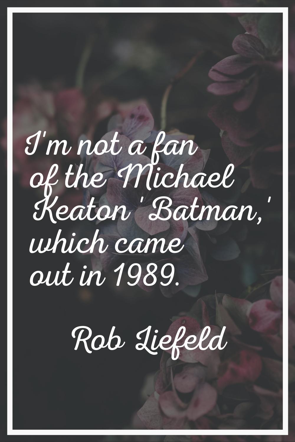 I'm not a fan of the Michael Keaton 'Batman,' which came out in 1989.