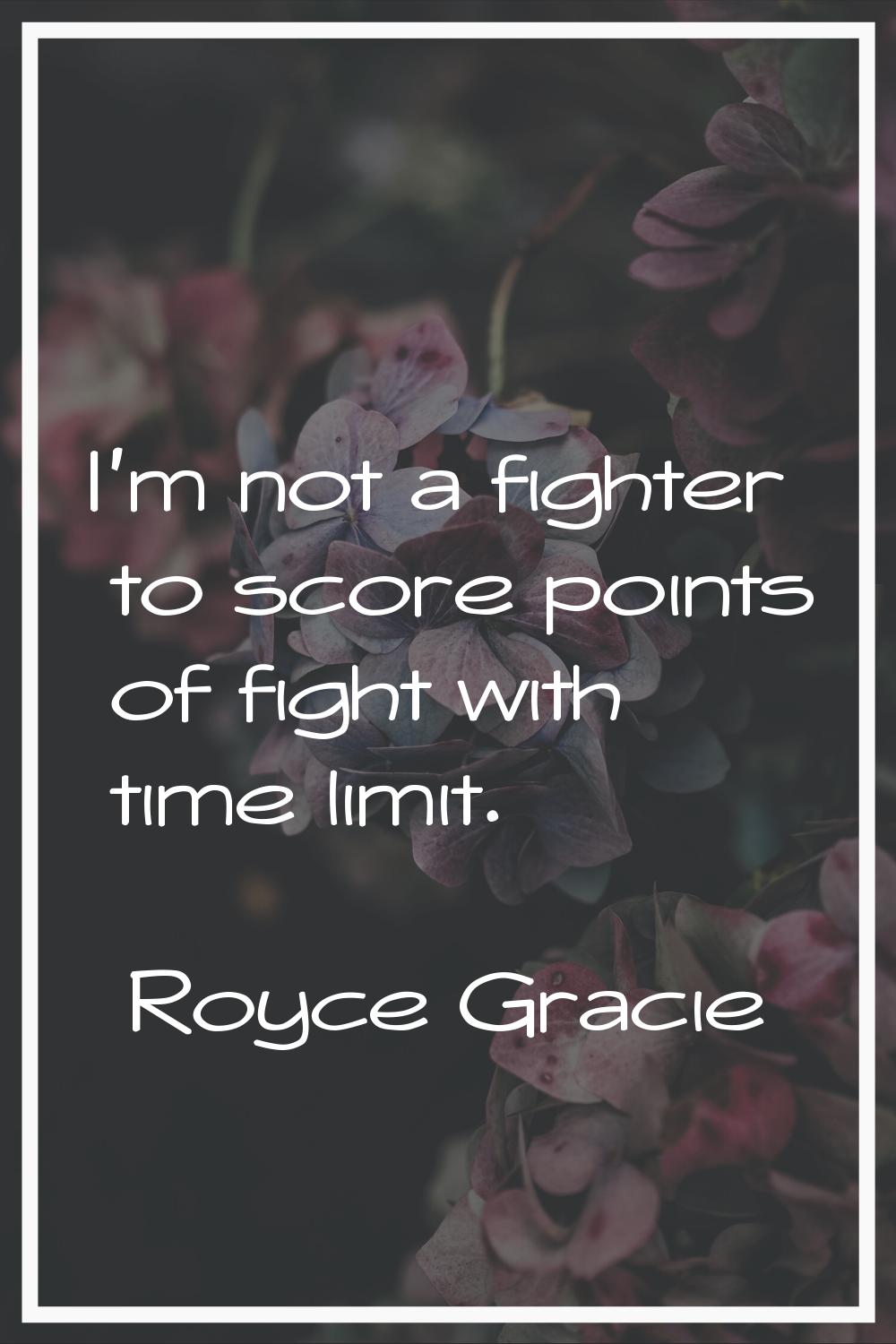 I'm not a fighter to score points of fight with time limit.