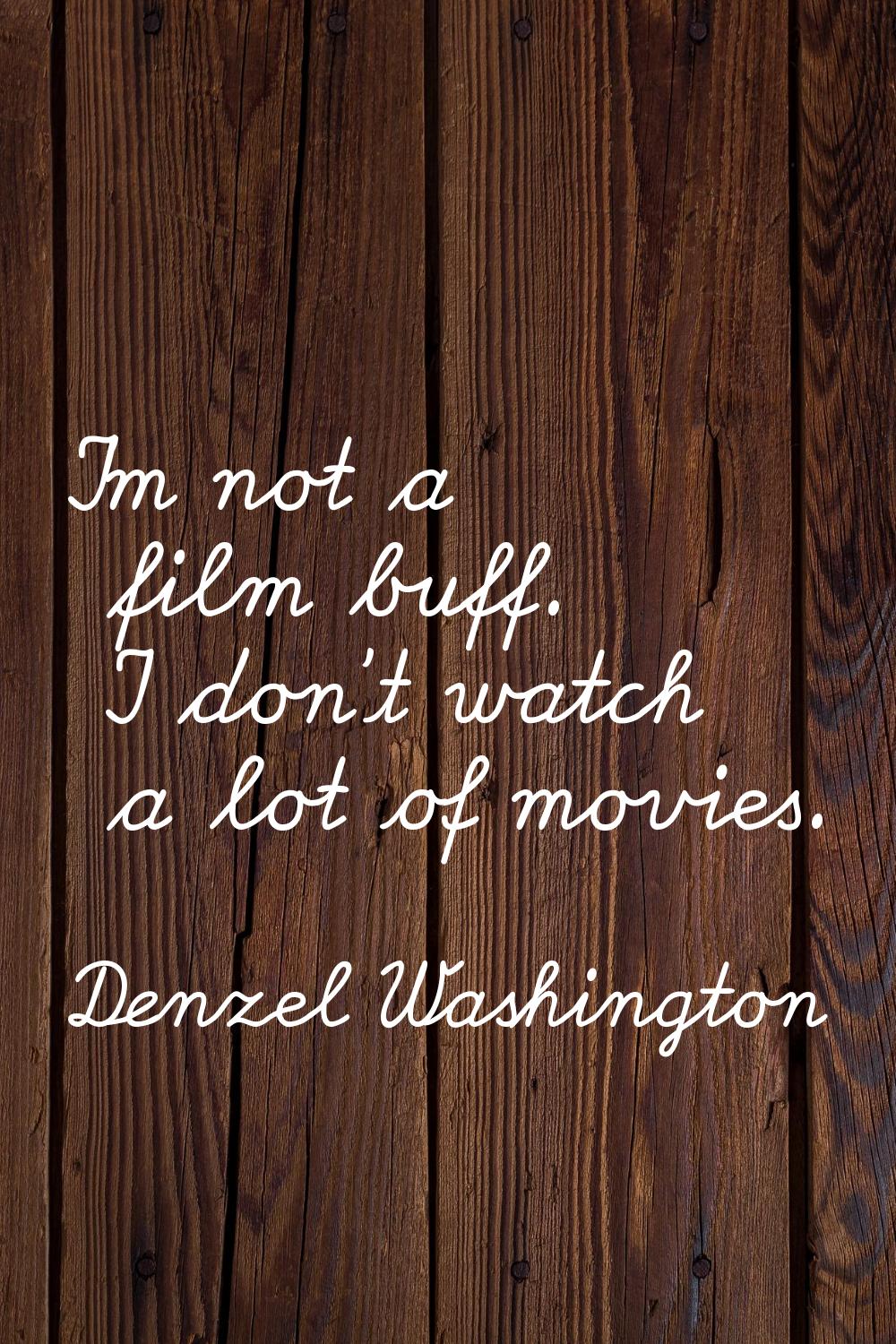 I'm not a film buff. I don't watch a lot of movies.