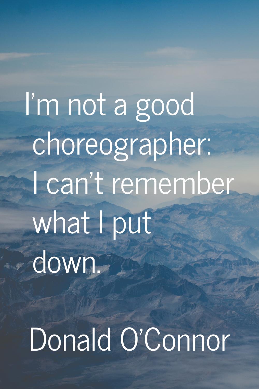 I'm not a good choreographer: I can't remember what I put down.