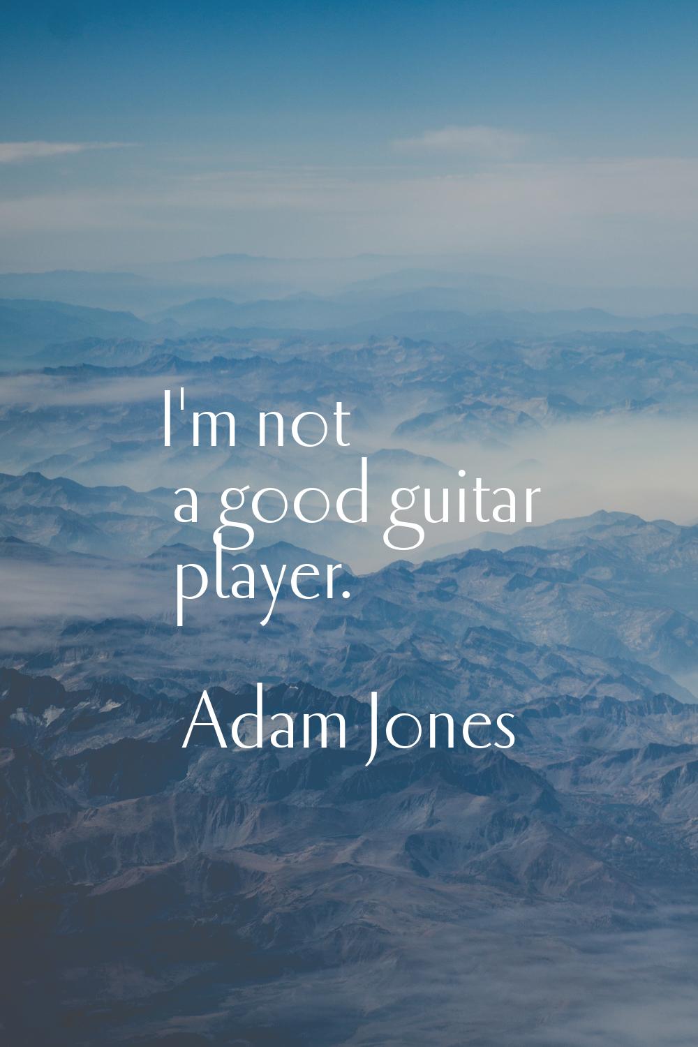 I'm not a good guitar player.