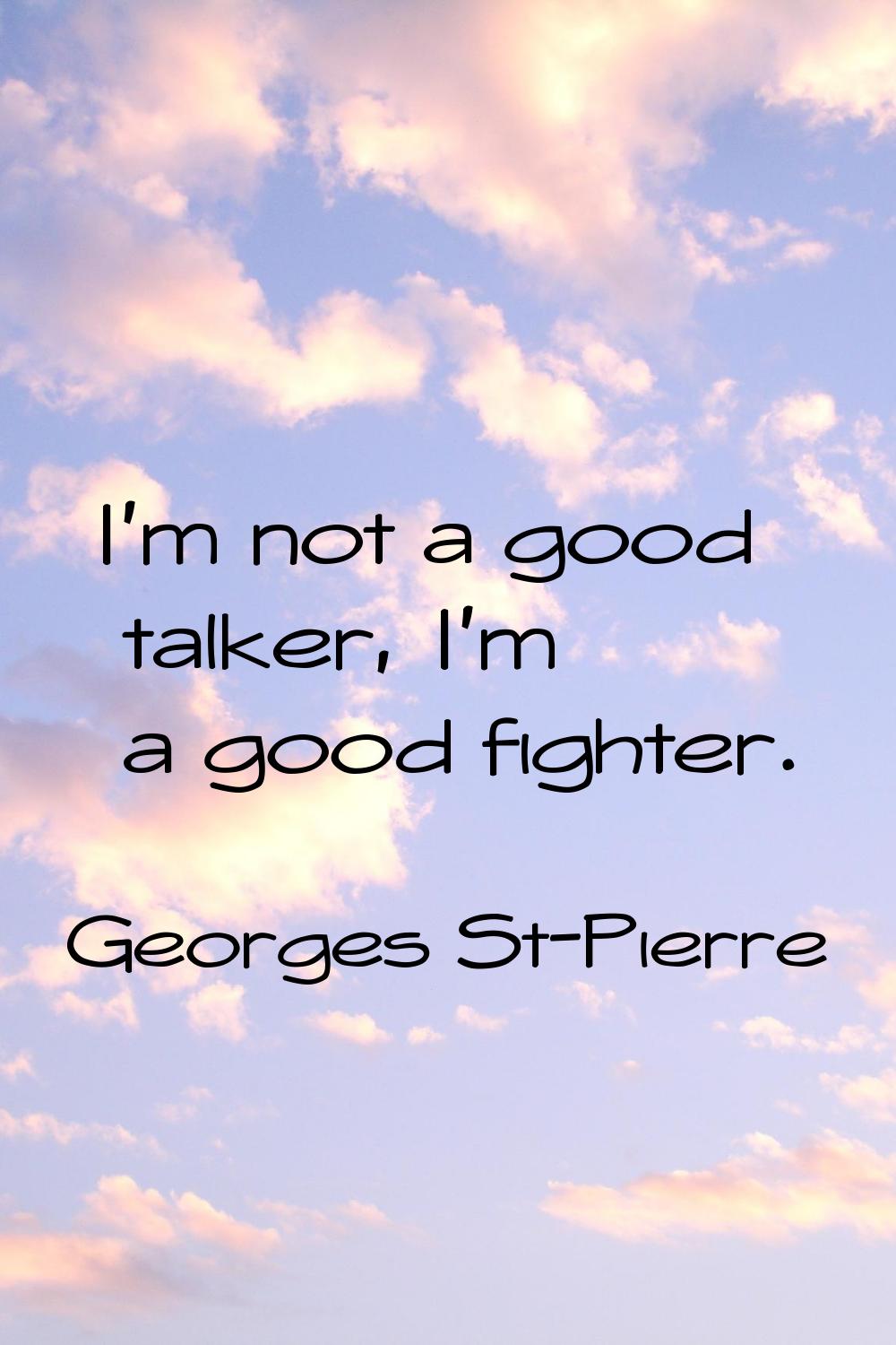 I'm not a good talker, I'm a good fighter.