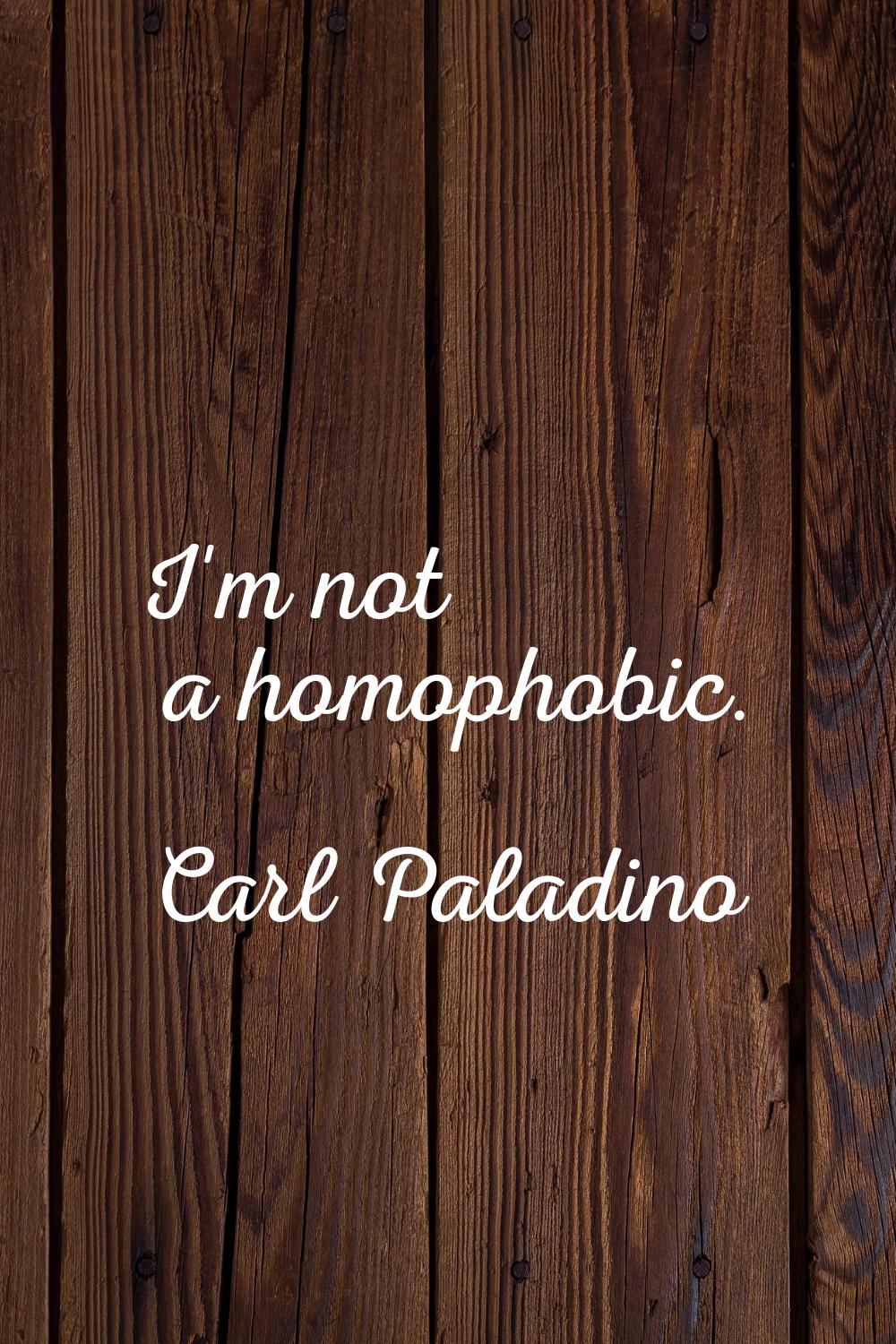I'm not a homophobic.