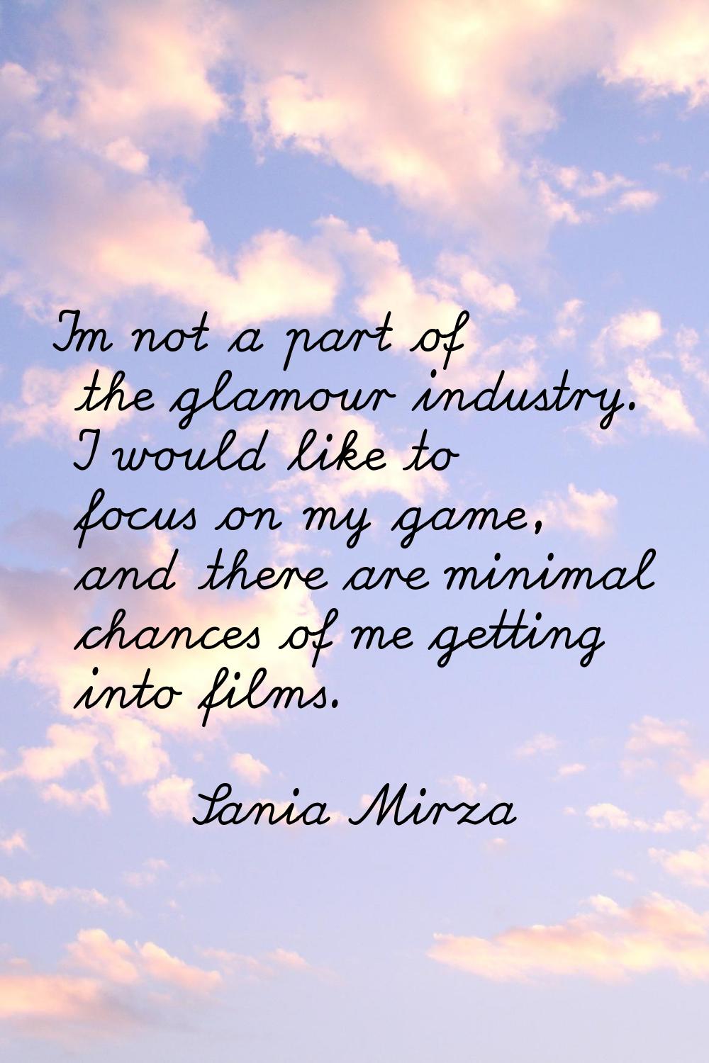I'm not a part of the glamour industry. I would like to focus on my game, and there are minimal cha