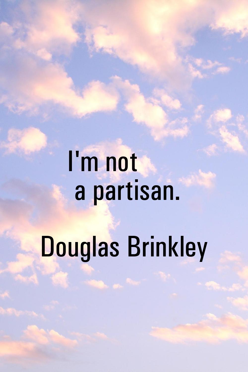 I'm not a partisan.