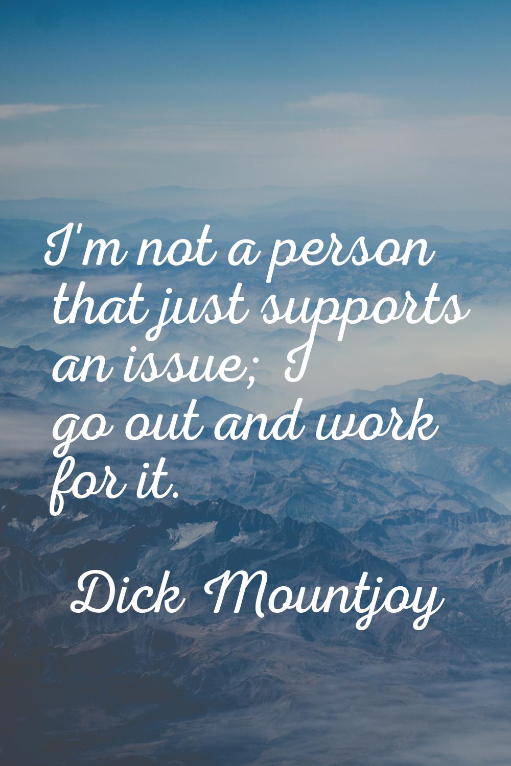 I'm not a person that just supports an issue; I go out and work for it.