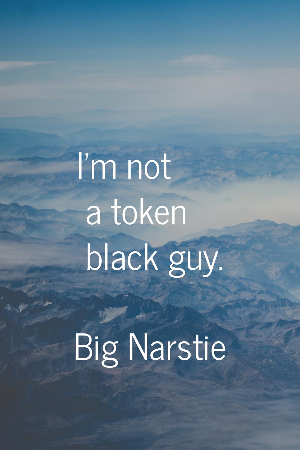 I'm not a token black guy.