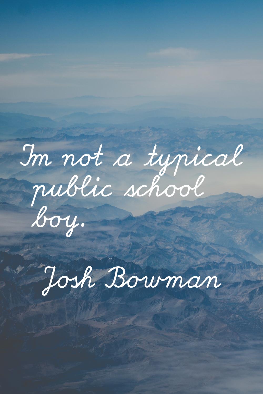 I'm not a typical public school boy.
