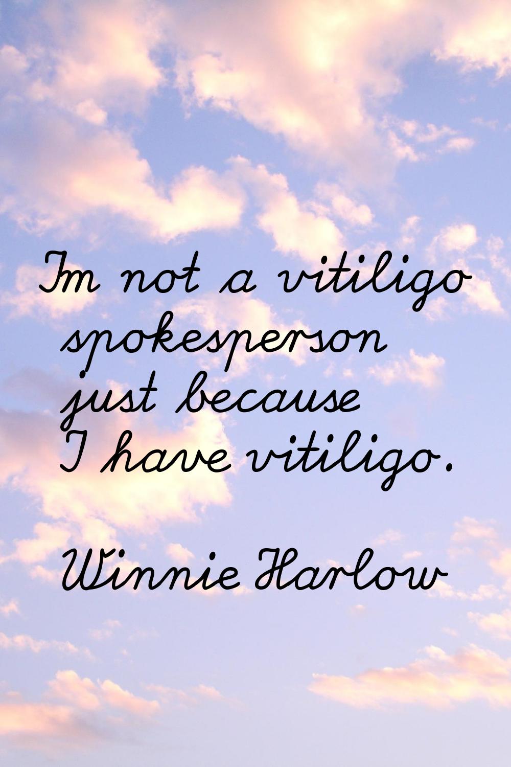 I'm not a vitiligo spokesperson just because I have vitiligo.