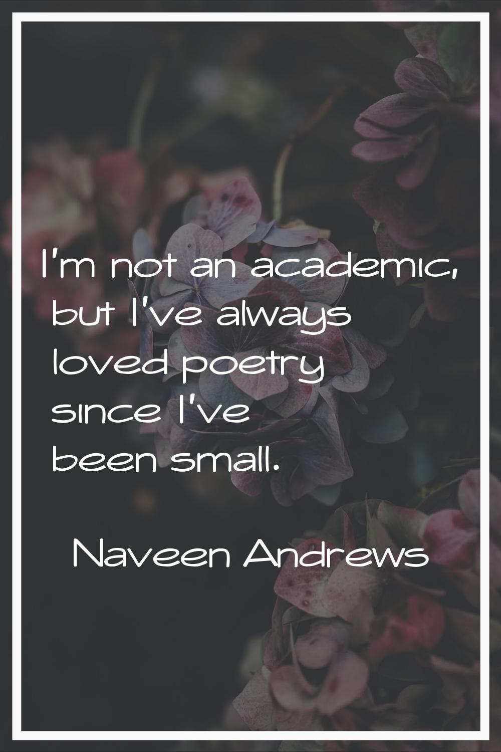 I'm not an academic, but I've always loved poetry since I've been small.