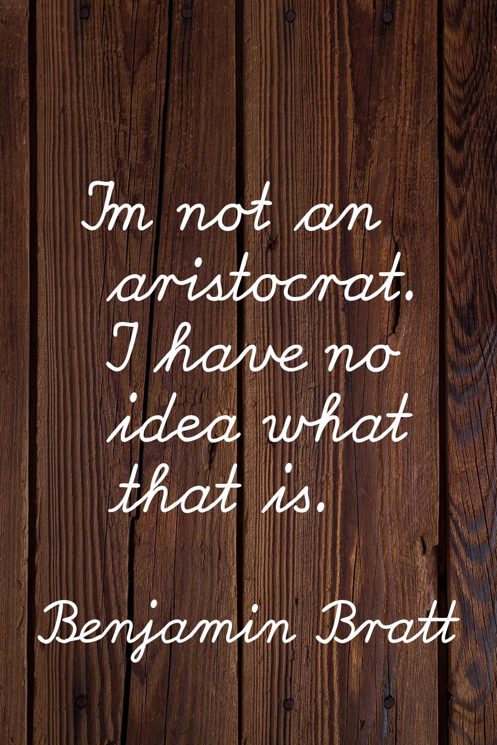 I'm not an aristocrat. I have no idea what that is.