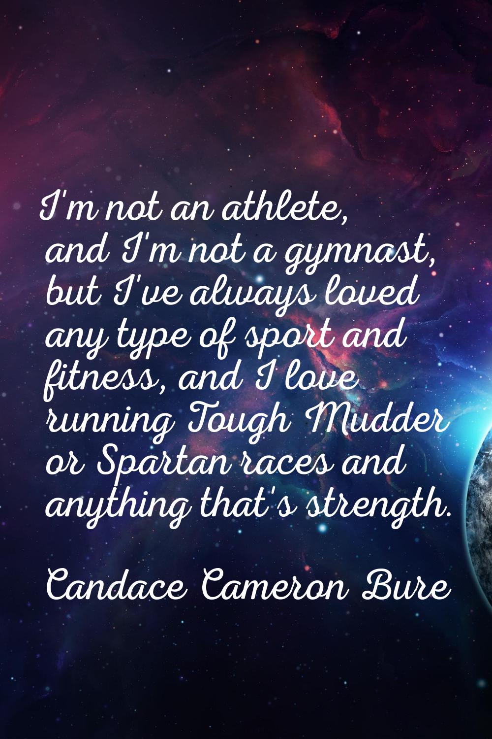 I'm not an athlete, and I'm not a gymnast, but I've always loved any type of sport and fitness, and