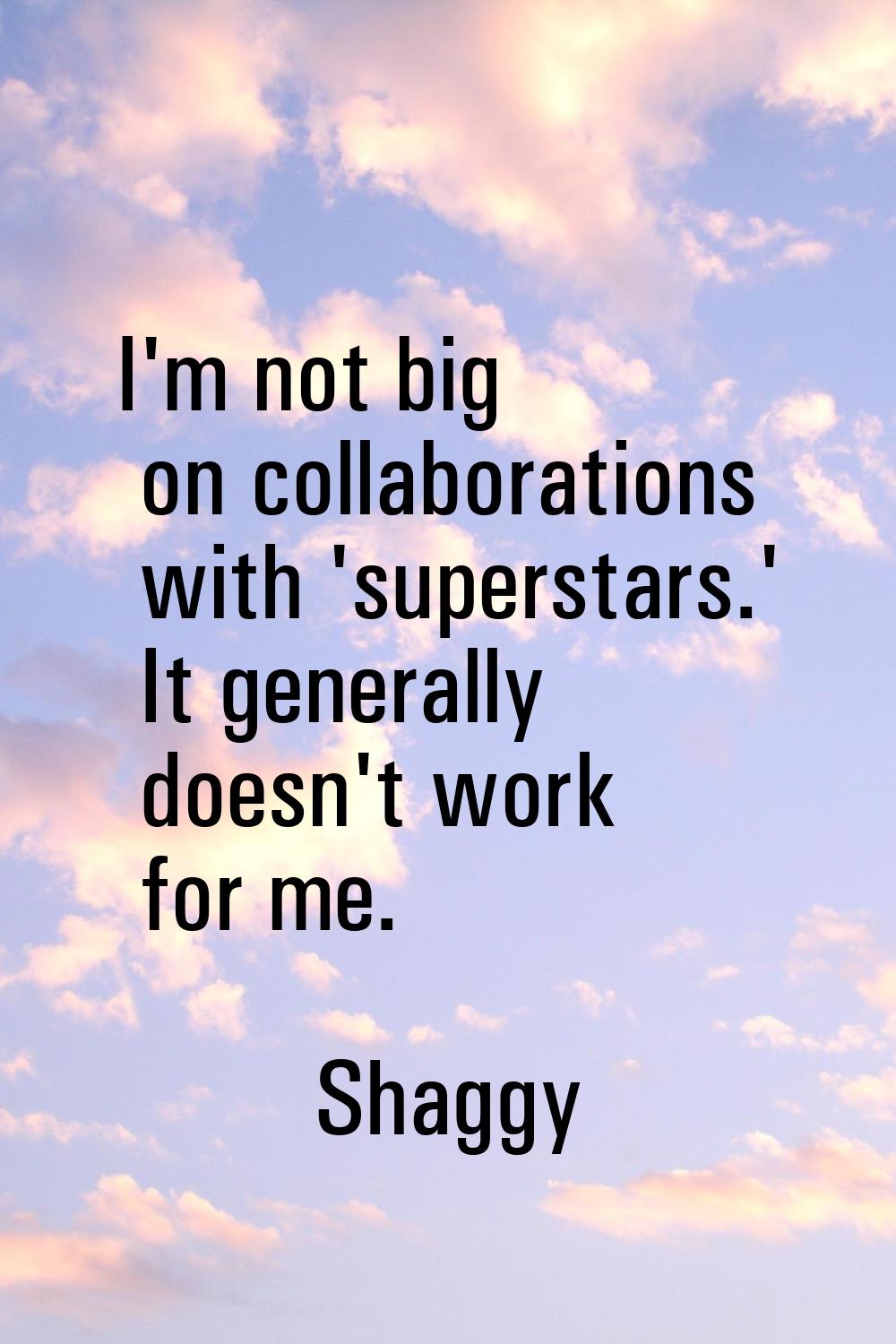 I'm not big on collaborations with 'superstars.' It generally doesn't work for me.