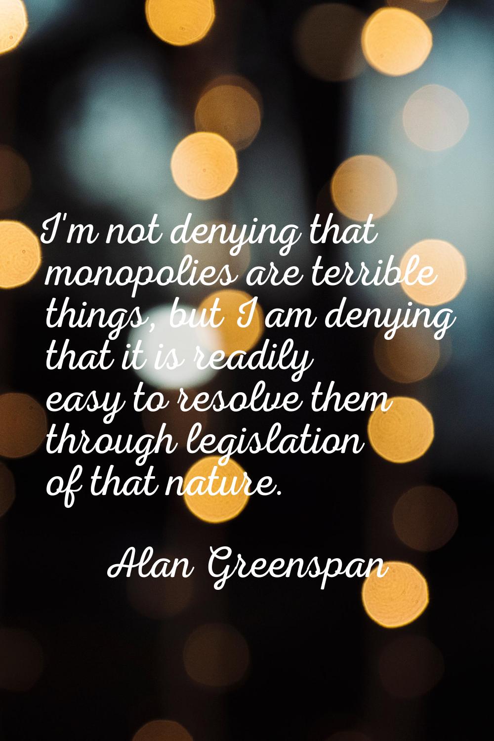 I'm not denying that monopolies are terrible things, but I am denying that it is readily easy to re