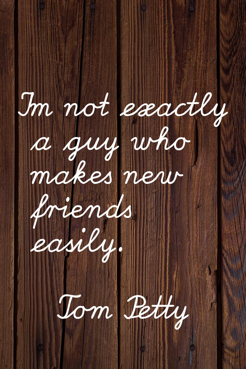 I'm not exactly a guy who makes new friends easily.