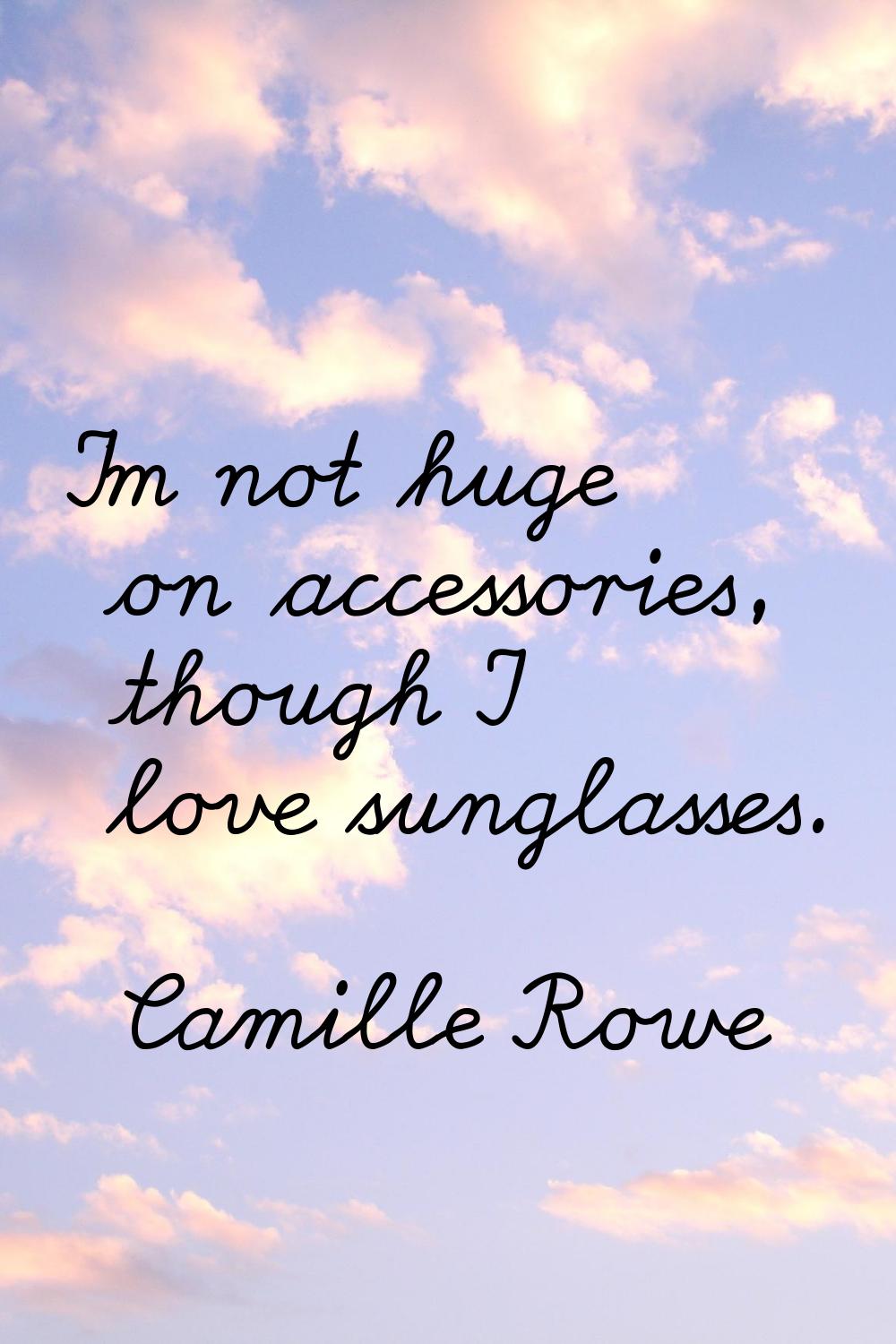 I'm not huge on accessories, though I love sunglasses.